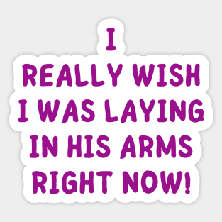 i really wish i was laying in his arms right now Sticker